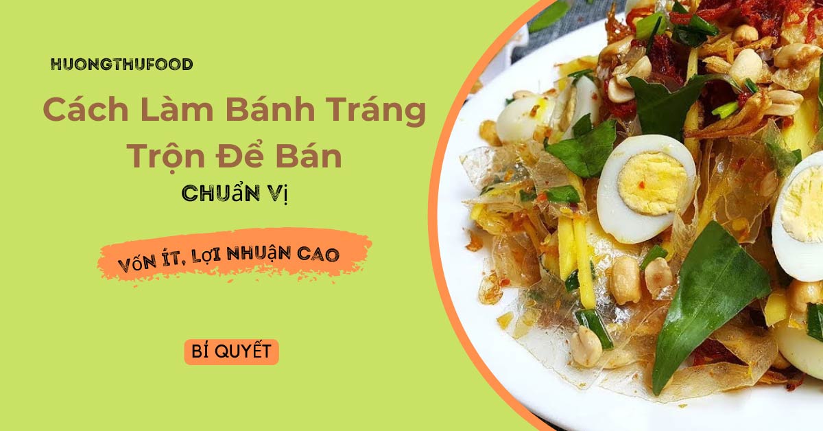 Cách Làm Bánh Tráng Trộn Để Bán: Bí Quyết Chuẩn Vị, Lợi Nhuận Cao